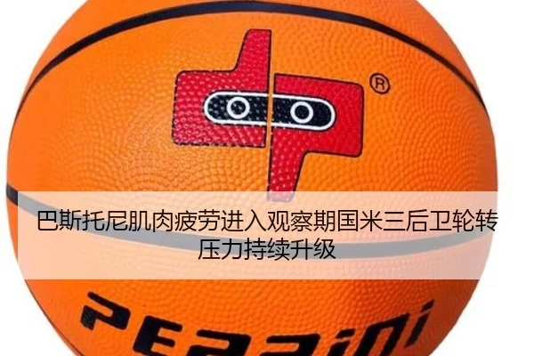 巴斯托尼肌肉疲劳进入观察期国米三后卫轮转压力持续升级