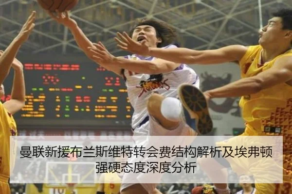 曼联新援布兰斯维特转会费结构解析及埃弗顿强硬态度深度分析